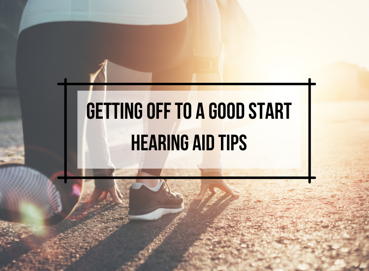 Get off to a good start - HEARING AID TIPS